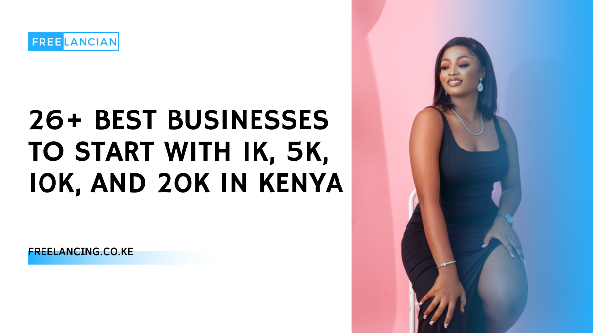 26+ Best Businesses To Start With 1K, 5K, 10K, And 20K In Kenya