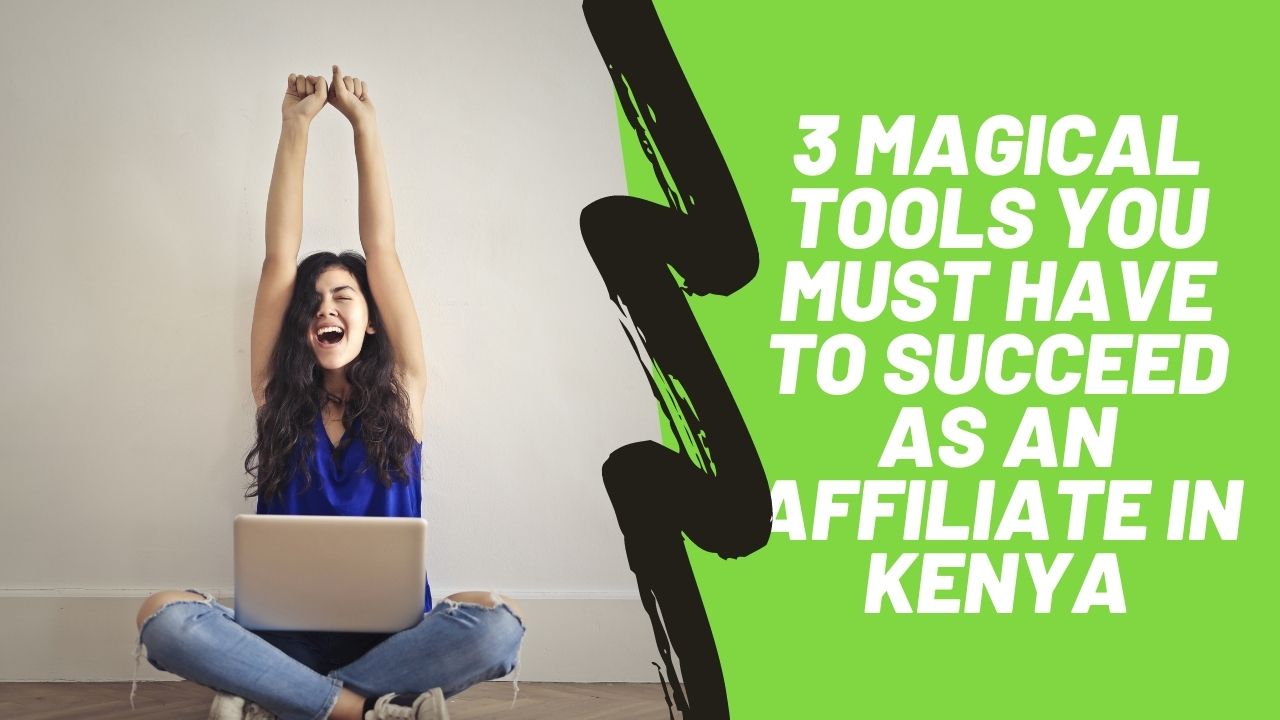 3 Magical Tools Every Successful Affiliate Marketer in Kenya Must Have