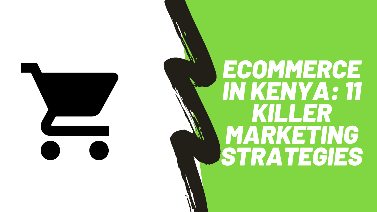 eCommerce in Kenya: 11 Killer Marketing Strategies To Explode Your Online Store Sales Now