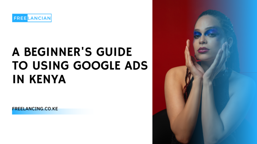 A Beginner’s Guide to Using Google Ads in Kenya