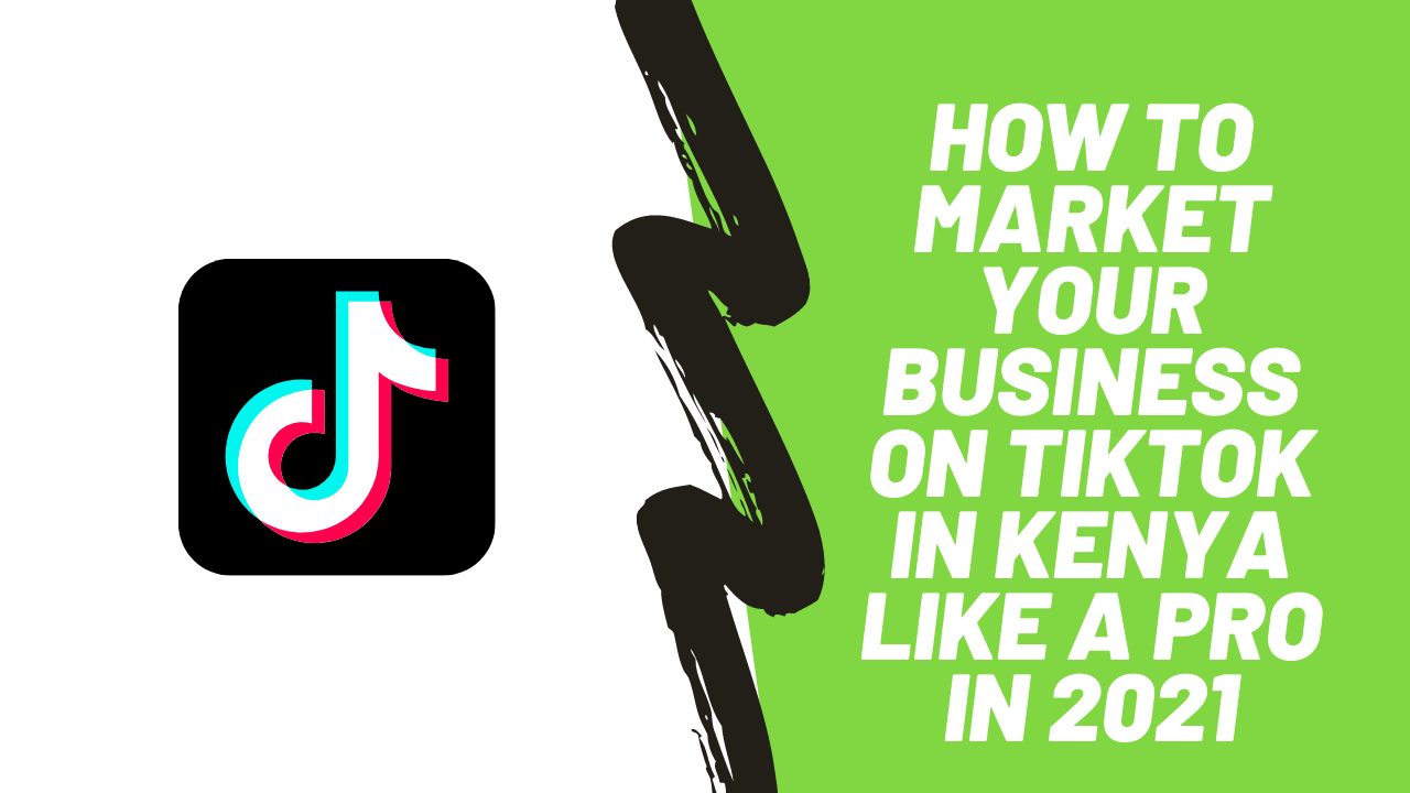 How to Market Your Business on TikTok in Kenya Like a Pro in 2023