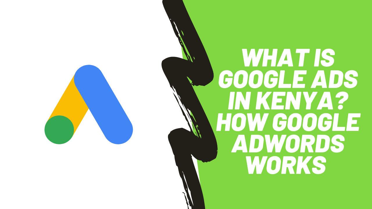What is Google Ads in Kenya? How Google AdWords Works [Explained]