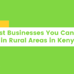 Best Businesses You Can Start in Rural Areas in Kenya