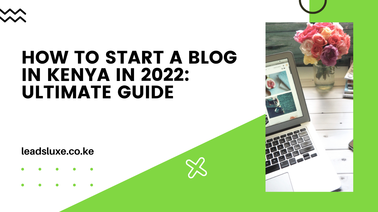 How To Start A Blog In Kenya in 2022: Ultimate Guide