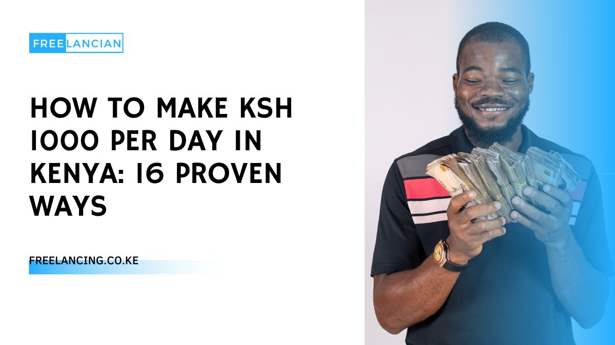 How To Make Ksh 1000 Per Day In Kenya: 16 Proven Ways
