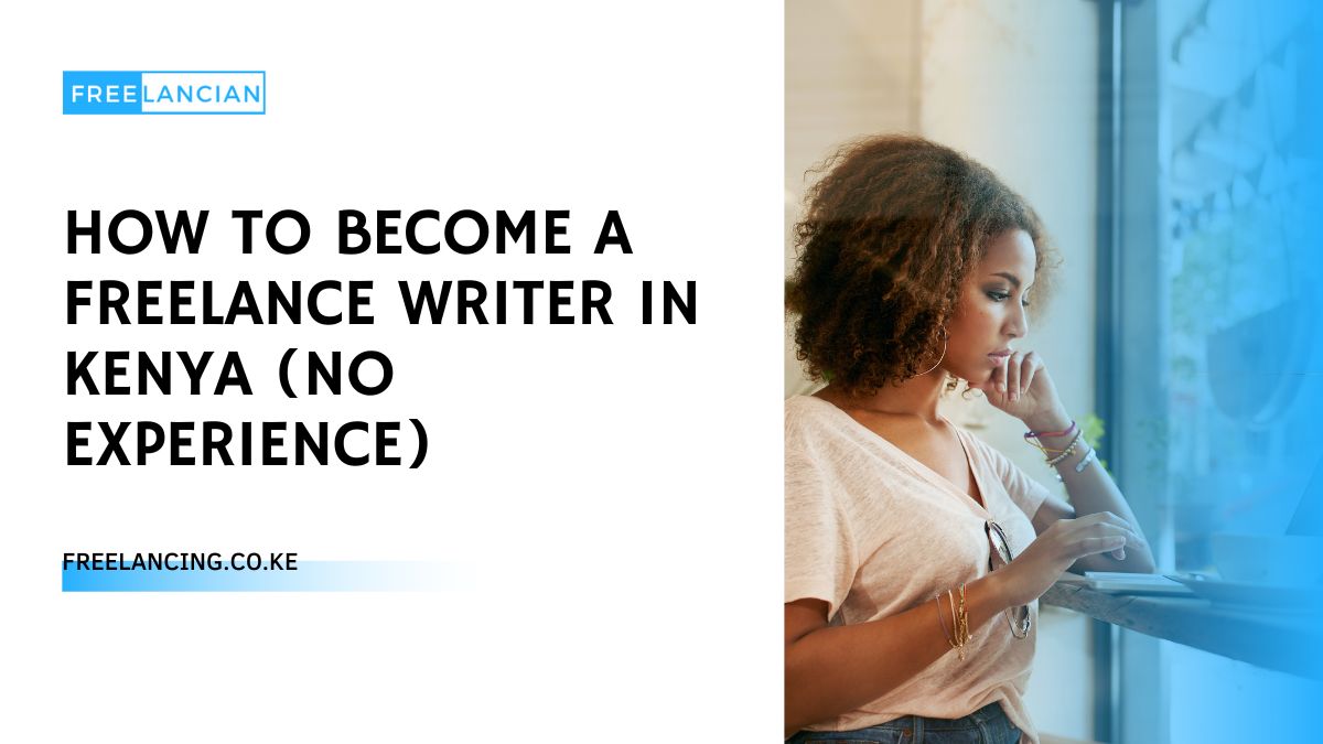 How to Become a Freelance Writer in Kenya (NO EXPERIENCE)