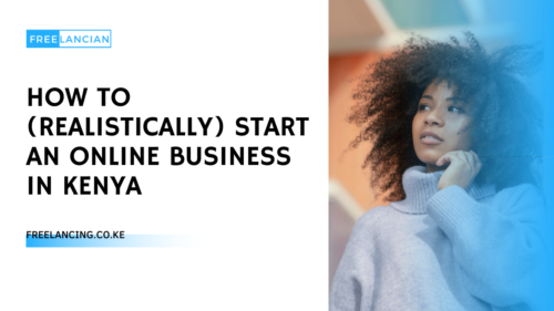 How To Start An Online Business in Kenya in 2023 (Realistically)