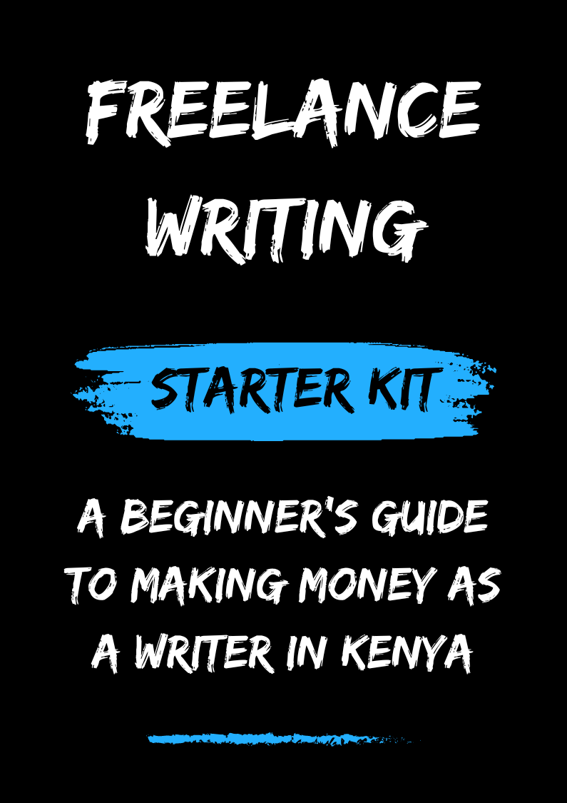 The Freelance Writing Starter Kit: A Beginner's Guide to Making Money as a Writer in Kenya