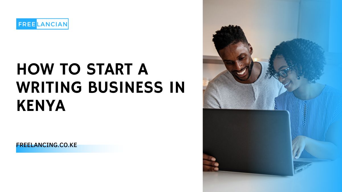 How to Start a Writing Business in Kenya