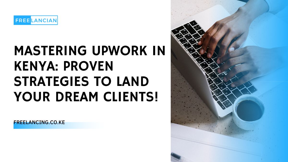 Mastering Upwork in Kenya: Proven Strategies to Land Your Dream Clients!