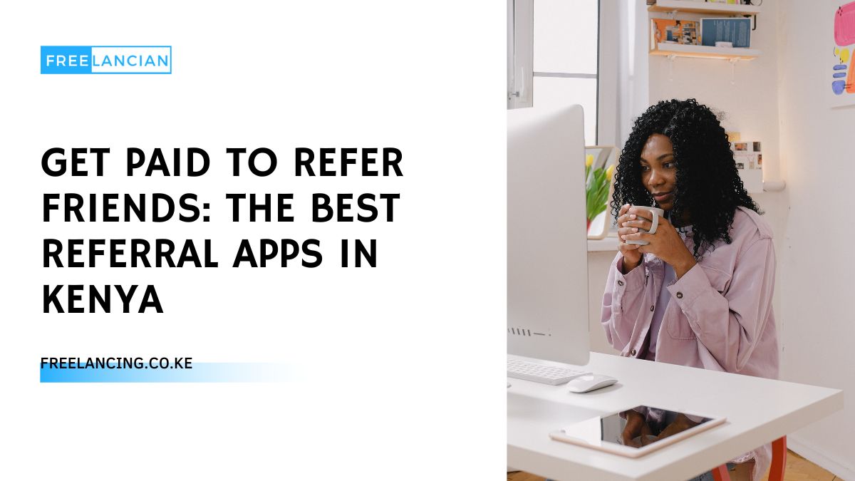 Get Paid to Refer Friends: The Best Referral Apps in Kenya