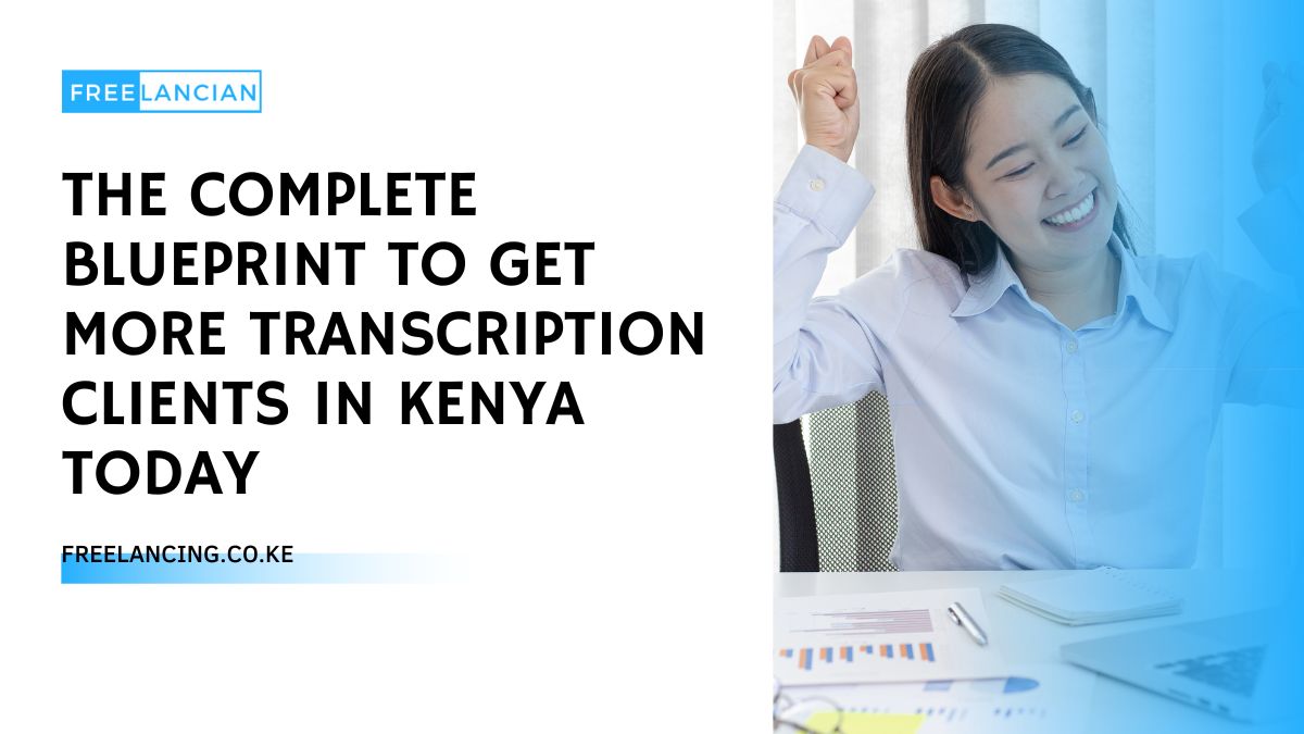 The Complete Blueprint to Get More Transcription Clients in Kenya Today